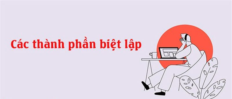 Các thành phần biệt lập – phương tiện biểu đạt sắc thái và thái độ trong câu